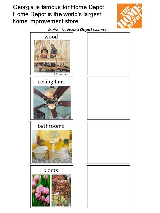 Georgia is famous for Home Depot is the world’s largest home improvement store. Match