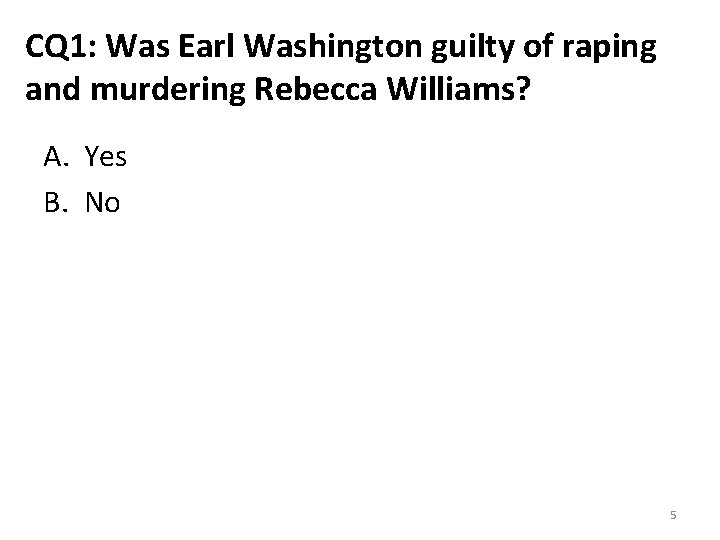 CQ 1: Was Earl Washington guilty of raping and murdering Rebecca Williams? A. Yes