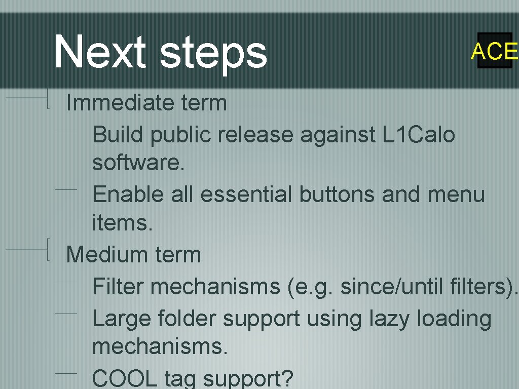 Next steps ACE Immediate term Build public release against L 1 Calo software. Enable