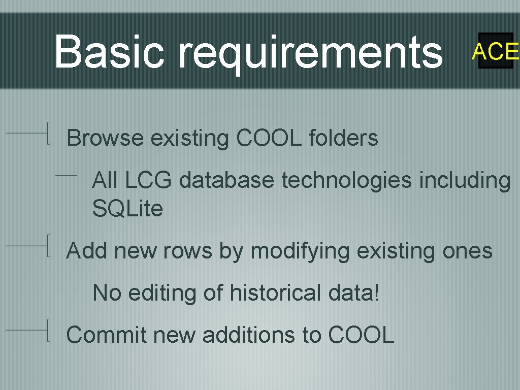 Basic requirements ACE Browse existing COOL folders All LCG database technologies including SQLite Add