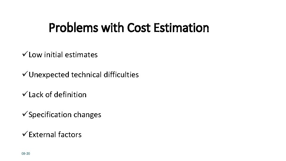 Problems with Cost Estimation üLow initial estimates üUnexpected technical difficulties üLack of definition üSpecification