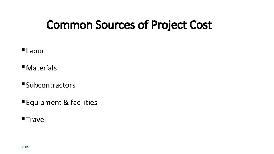 Common Sources of Project Cost § Labor § Materials § Subcontractors § Equipment &