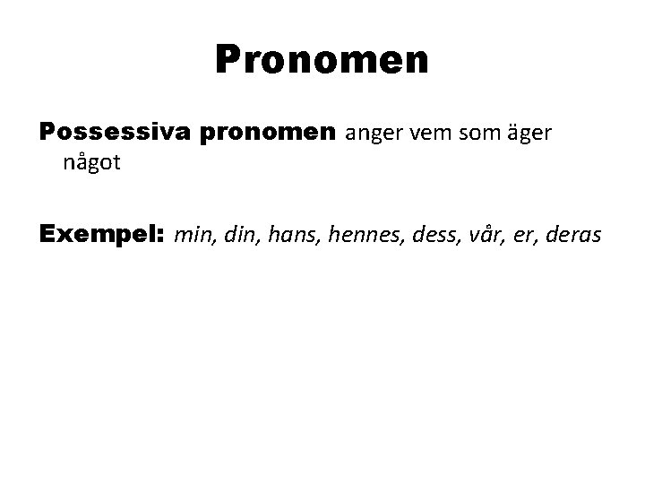 Pronomen Possessiva pronomen anger vem som äger något Exempel: min, din, hans, hennes, dess,