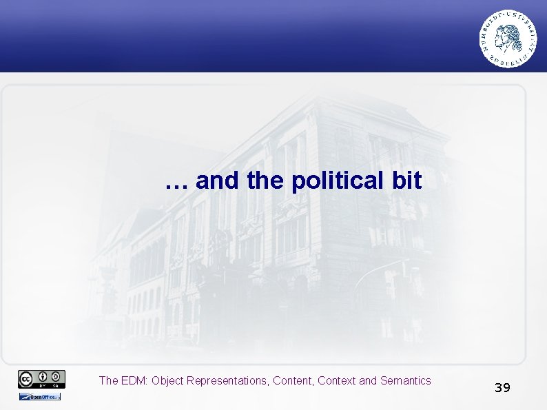 … and the political bit The EDM: Object Representations, Content, Context and Semantics 39