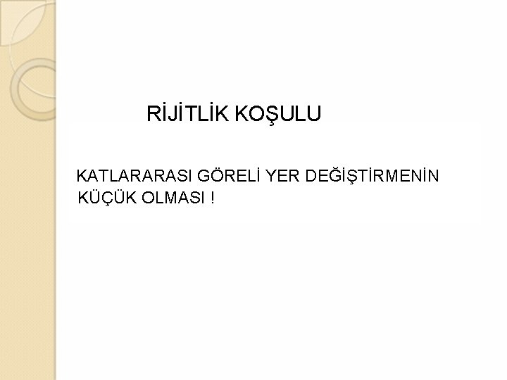 RİJİTLİK KOŞULU KATLARARASI GÖRELİ YER DEĞİŞTİRMENİN KÜÇÜK OLMASI ! 