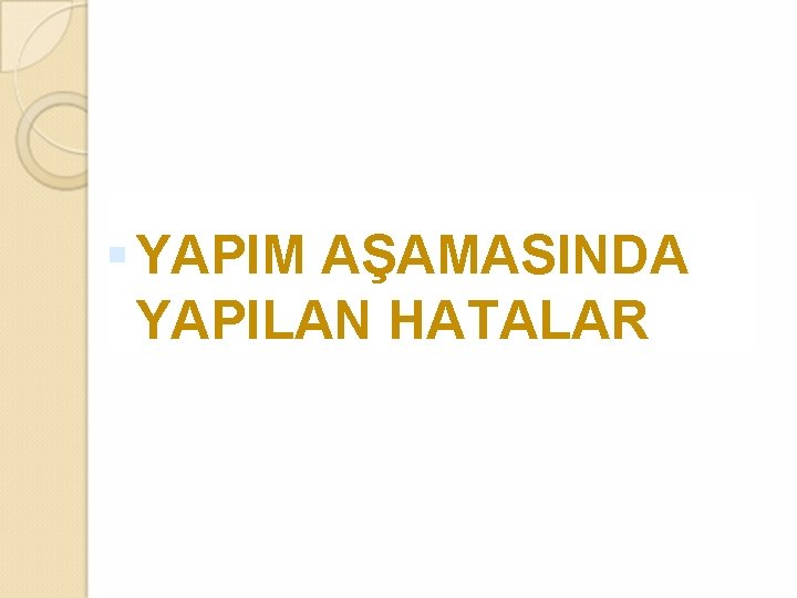  YAPIM AŞAMASINDA YAPILAN HATALAR 