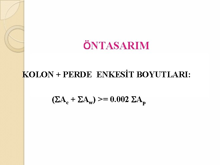 ÖNTASARIM KOLON + PERDE ENKESİT BOYUTLARI: (SAc + SAw) >= 0. 002 SAp 