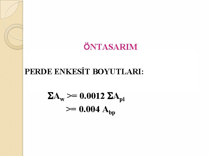 ÖNTASARIM PERDE ENKESİT BOYUTLARI: SAw >= 0. 0012 SApi >= 0. 004 Abp 