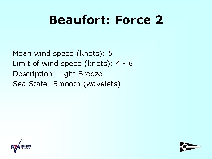 Beaufort: Force 2 Mean wind speed (knots): 5 Limit of wind speed (knots): 4