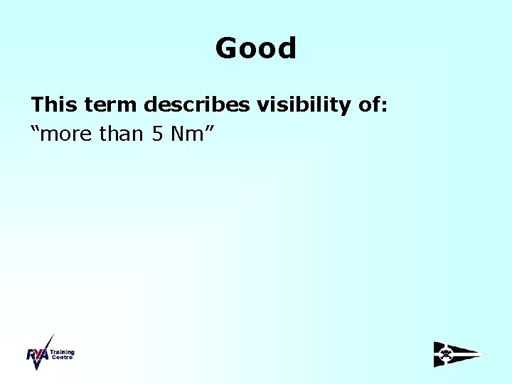 Good This term describes visibility of: “more than 5 Nm” 