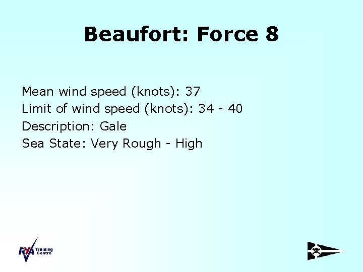 Beaufort: Force 8 Mean wind speed (knots): 37 Limit of wind speed (knots): 34