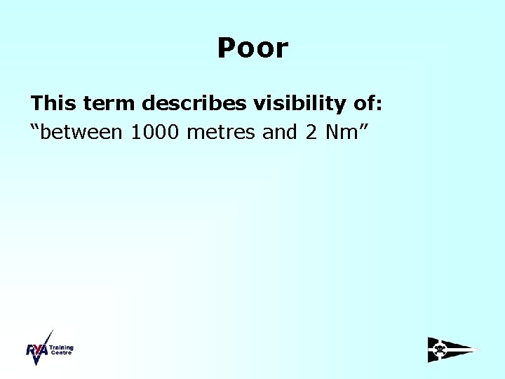 Poor This term describes visibility of: “between 1000 metres and 2 Nm” 