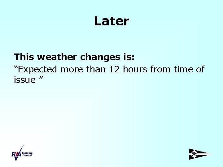 Later This weather changes is: “Expected more than 12 hours from time of issue