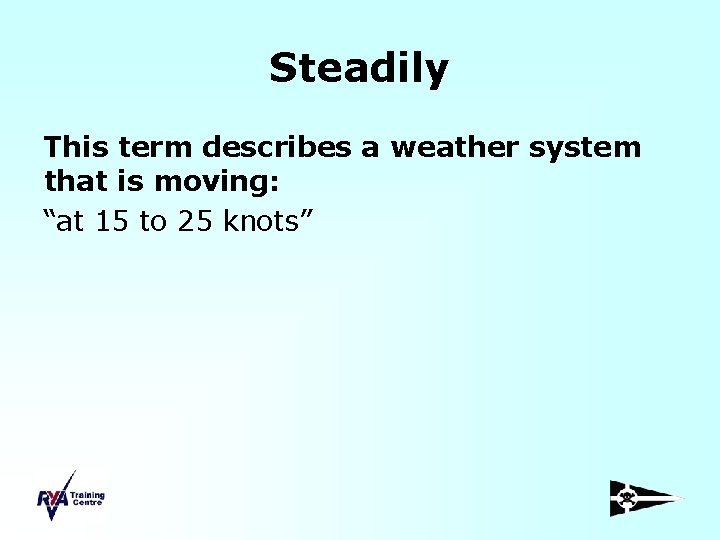 Steadily This term describes a weather system that is moving: “at 15 to 25