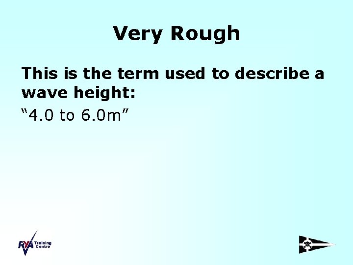Very Rough This is the term used to describe a wave height: “ 4.