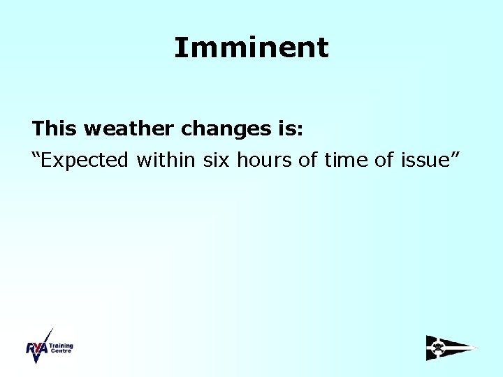 Imminent This weather changes is: “Expected within six hours of time of issue” 