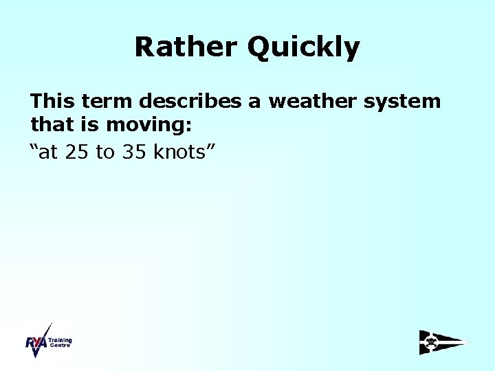 Rather Quickly This term describes a weather system that is moving: “at 25 to