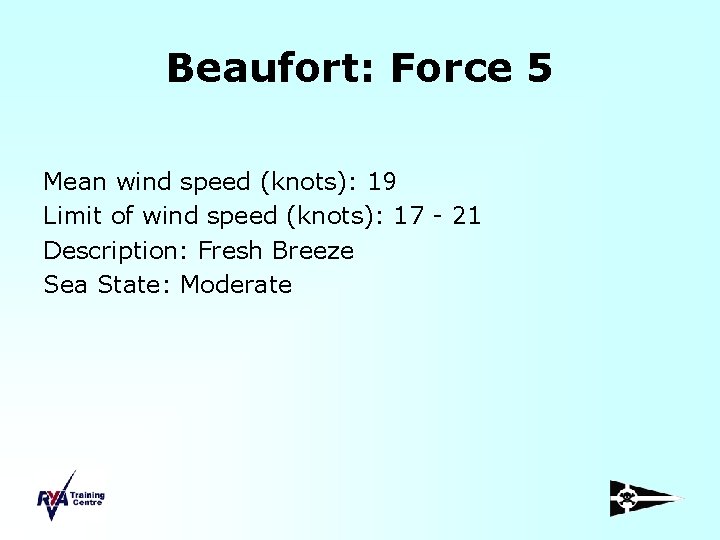 Beaufort: Force 5 Mean wind speed (knots): 19 Limit of wind speed (knots): 17