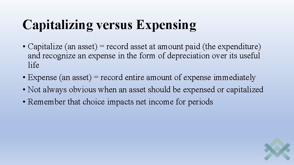 Capitalizing versus Expensing • Capitalize (an asset) = record asset at amount paid (the