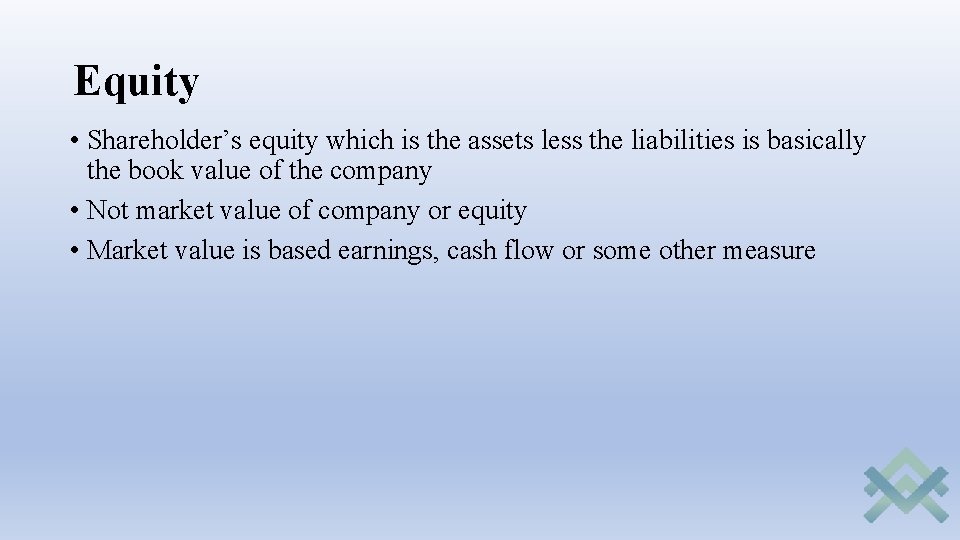 Equity • Shareholder’s equity which is the assets less the liabilities is basically the