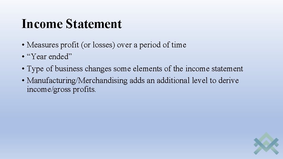 Income Statement • Measures profit (or losses) over a period of time • “Year