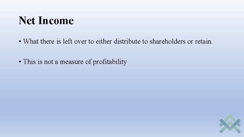 Net Income • What there is left over to either distribute to shareholders or