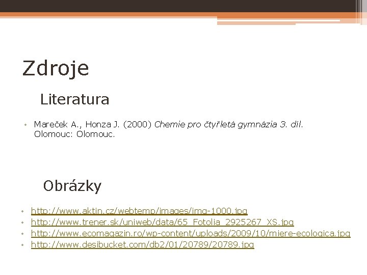 Zdroje Literatura • Mareček A. , Honza J. (2000) Chemie pro čtyřletá gymnázia 3.