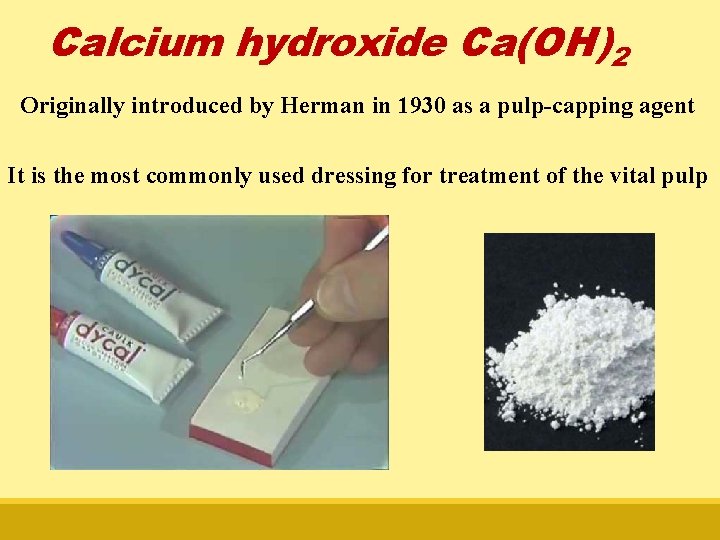 Calcium hydroxide Ca(OH)2 Originally introduced by Herman in 1930 as a pulp-capping agent It