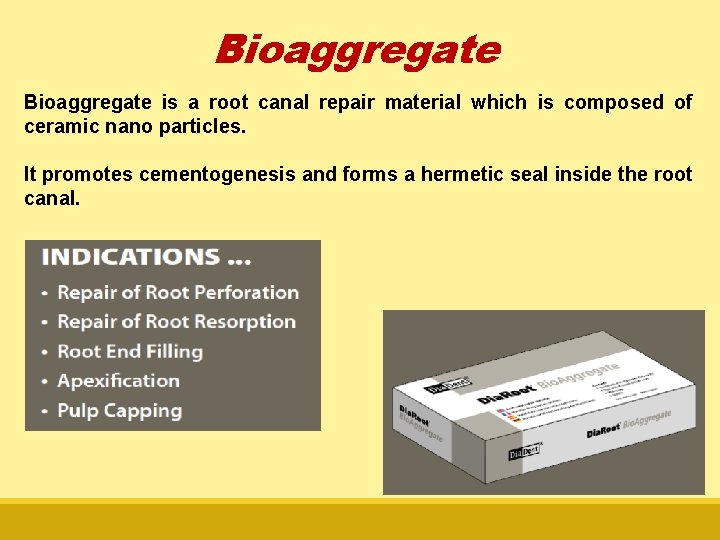 Bioaggregate is a root canal repair material which is composed of ceramic nano particles.