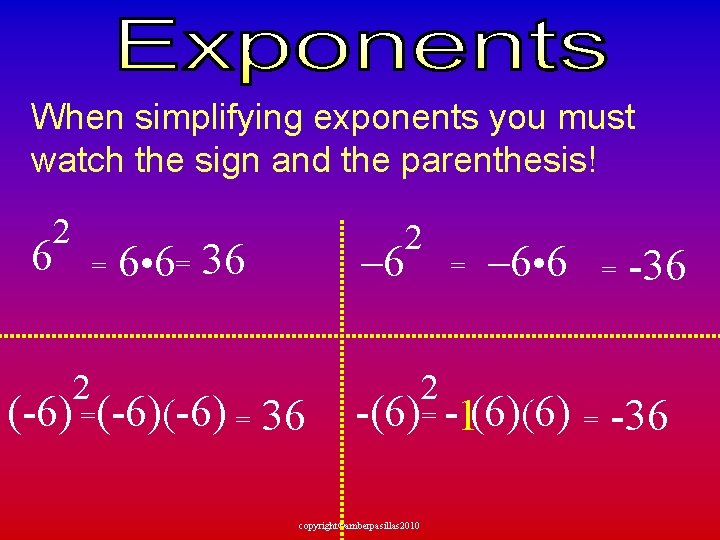 When simplifying exponents you must watch the sign and the parenthesis! 2 6 =