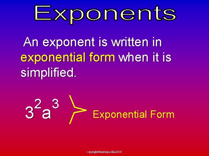  An exponent is written in exponential form when it is simplified. 2 3