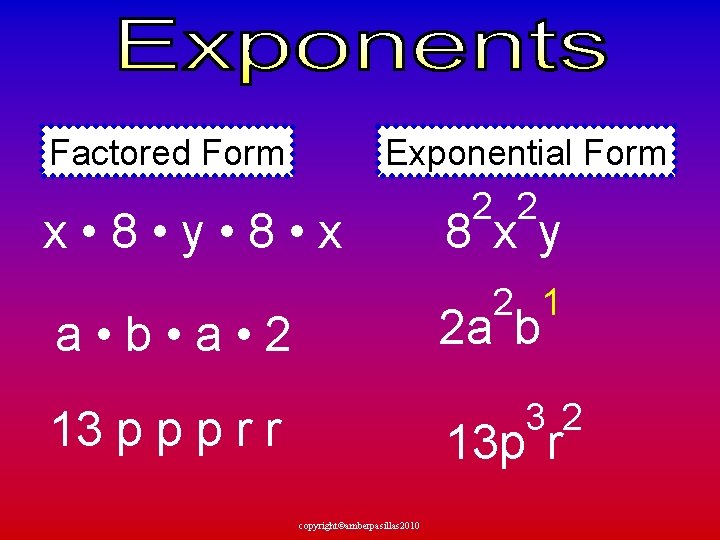 Factored Form Exponential Form x • 8 • y • 8 • x a