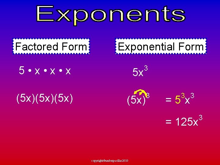 Factored Form Exponential Form 5 • x • x (5 x)(5 x) 5 x