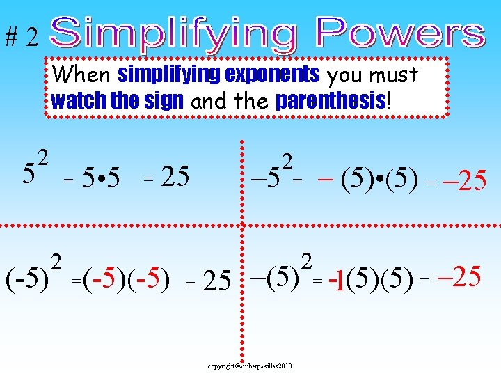 #2 When simplifying exponents you must watch the sign and the parenthesis! 2 5