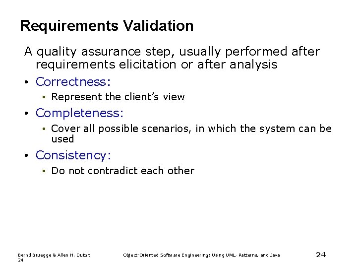 Requirements Validation A quality assurance step, usually performed after requirements elicitation or after analysis