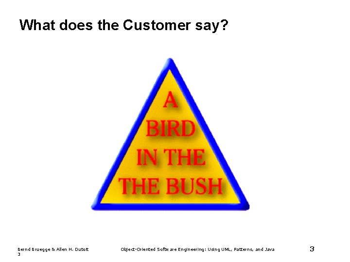 What does the Customer say? Bernd Bruegge & Allen H. Dutoit 3 Object-Oriented Software
