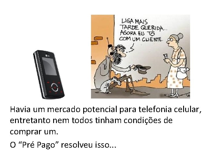 Havia um mercado potencial para telefonia celular, entretanto nem todos tinham condições de comprar