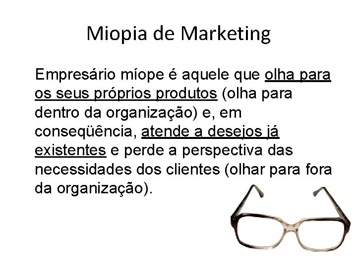 Miopia de Marketing Empresário míope é aquele que olha para os seus próprios produtos