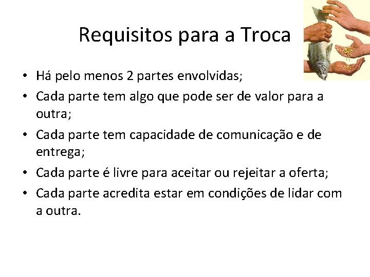 Requisitos para a Troca • Há pelo menos 2 partes envolvidas; • Cada parte