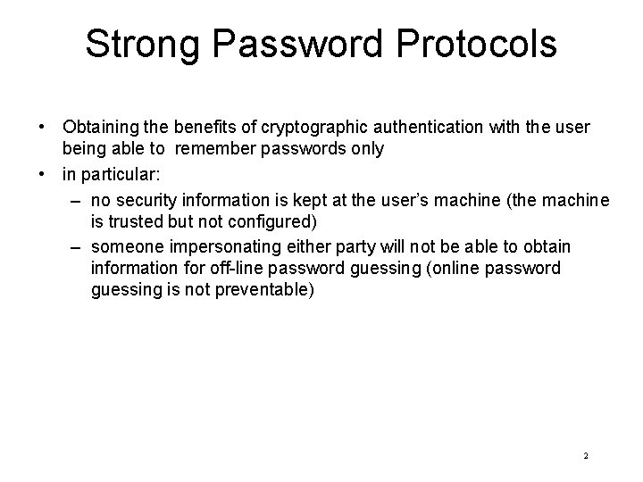 Strong Password Protocols • Obtaining the benefits of cryptographic authentication with the user being