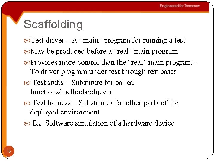 Scaffolding Test driver – A “main” program for running a test May be produced
