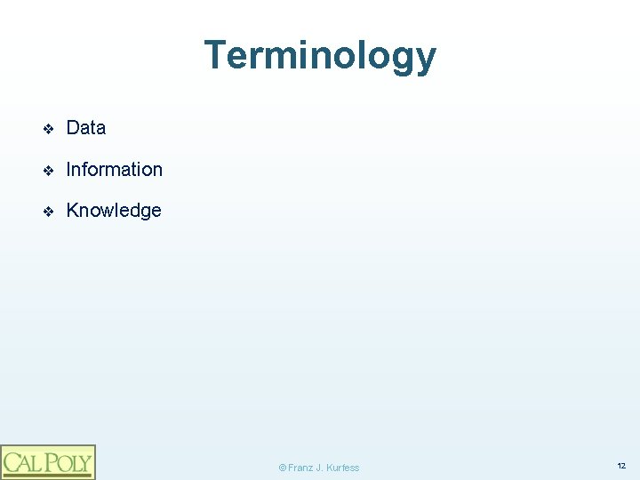 Terminology ❖ Data ❖ Information ❖ Knowledge © Franz J. Kurfess 12 