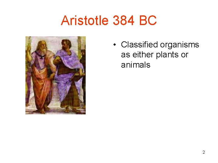 Aristotle 384 BC • Classified organisms as either plants or animals 2 