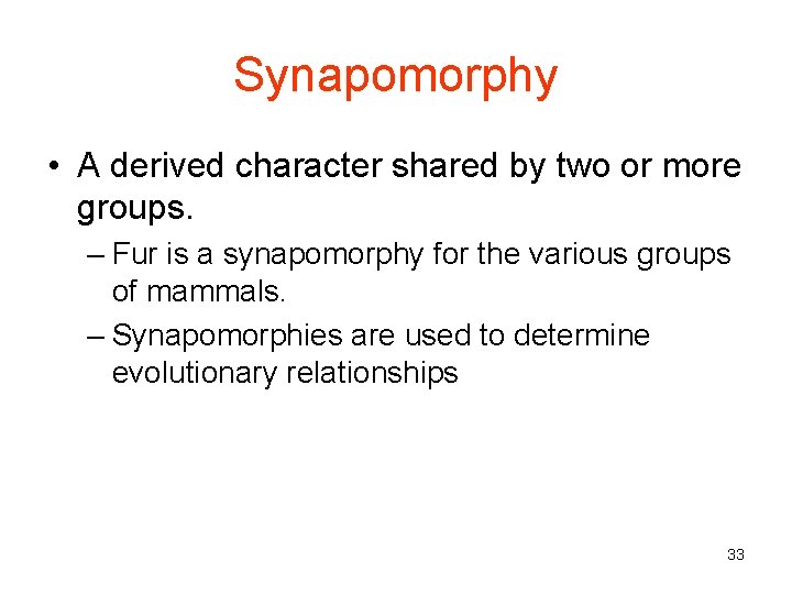 Synapomorphy • A derived character shared by two or more groups. – Fur is