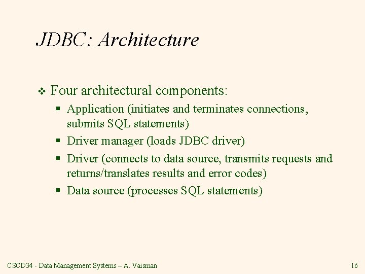 JDBC: Architecture v Four architectural components: § Application (initiates and terminates connections, submits SQL