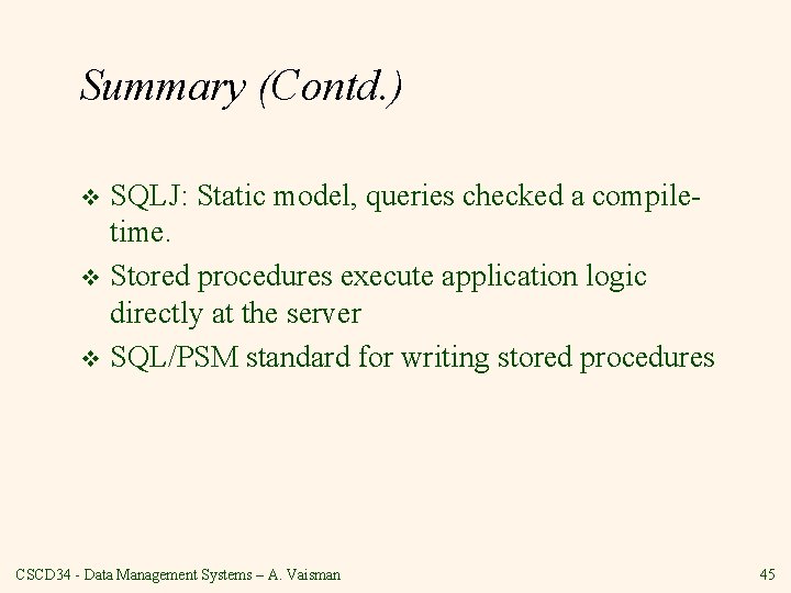 Summary (Contd. ) SQLJ: Static model, queries checked a compiletime. v Stored procedures execute