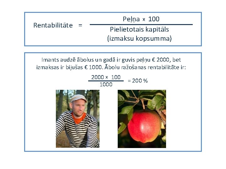 Rentabilitāte = Peļņa x 100 Pielietotais kapitāls (izmaksu kopsumma) Imants audzē ābolus un gadā