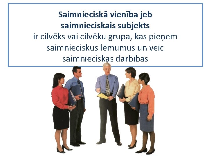 Saimnieciskā vienība jeb saimnieciskais subjekts ir cilvēks vai cilvēku grupa, kas pieņem saimnieciskus lēmumus