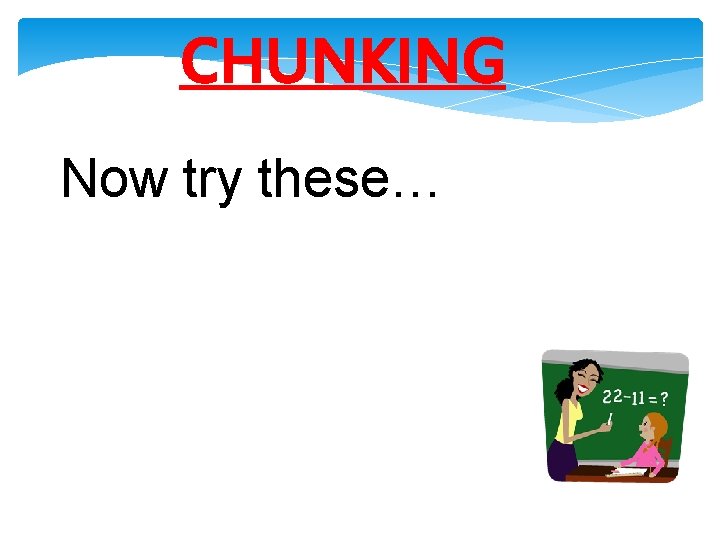 CHUNKING Now try these… CHUNKING Now try these…