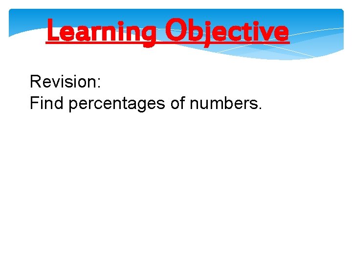 Learning Objective Revision: Find percentages of numbers. Learning Objective Revision: Find percentages of numbers.